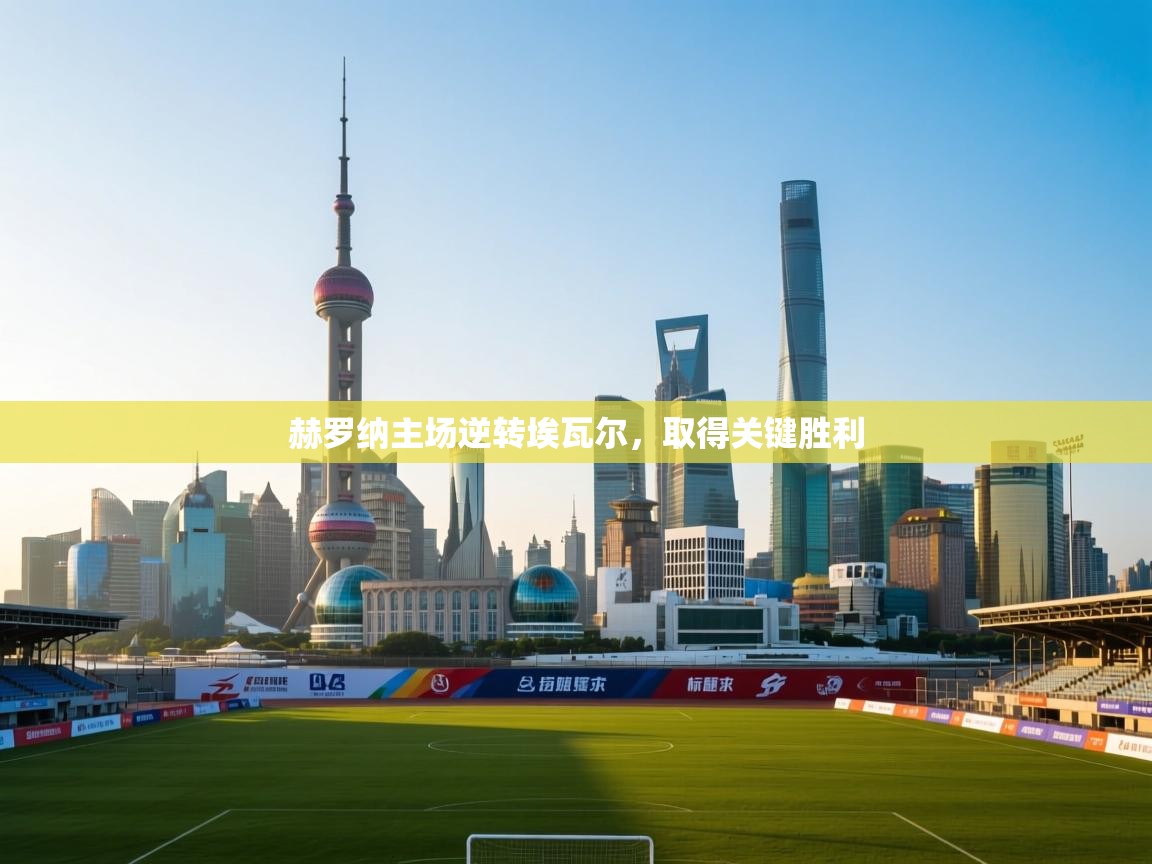 赫罗纳主场逆转埃瓦尔，取得关键胜利  第1张