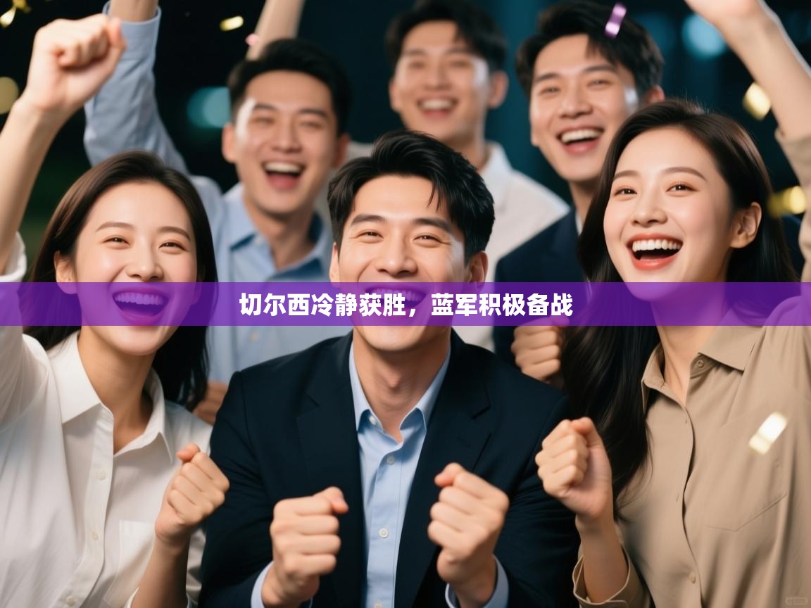 切尔西冷静获胜，蓝军积极备战  第2张
